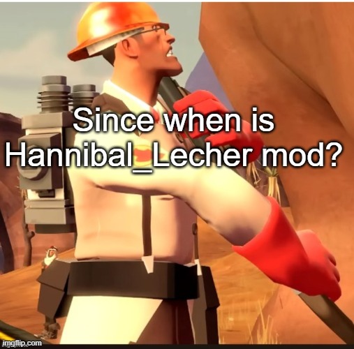 cant believe Drizzy took away my mod and gave Hannibal mod | Since when is Hannibal_Lecher mod? | image tagged in medic unalive | made w/ Imgflip meme maker