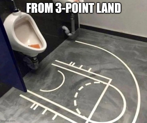 FROM 3-POINT LAND | made w/ Imgflip meme maker