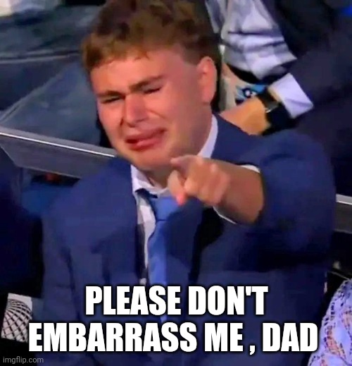 PLEASE DON'T EMBARRASS ME , DAD | made w/ Imgflip meme maker