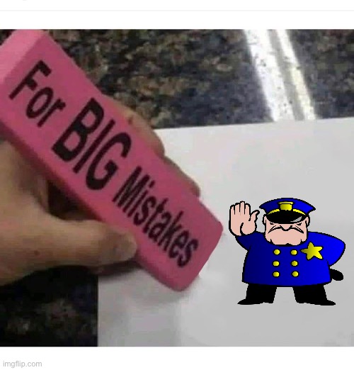 Big mistakes eraser | image tagged in big mistakes eraser | made w/ Imgflip meme maker