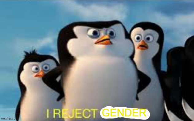 i reject nature | GENDER | image tagged in i reject nature | made w/ Imgflip meme maker