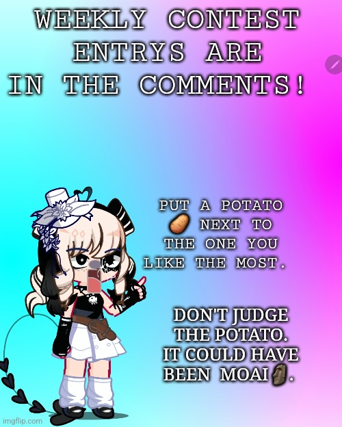 I will put them in when I see it has been approved | WEEKLY CONTEST ENTRYS ARE IN THE COMMENTS! PUT A POTATO 🥔 NEXT TO THE ONE YOU LIKE THE MOST. DON'T JUDGE THE POTATO. IT COULD HAVE BEEN  MOAI🗿. | image tagged in moai,memes,gacha contest,vote with a potato,potato | made w/ Imgflip meme maker