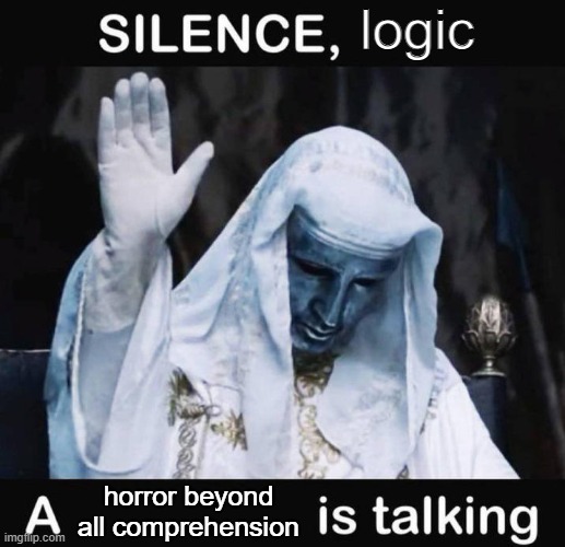 Vibes | logic; horror beyond all comprehension | image tagged in silence x a y is talking | made w/ Imgflip meme maker