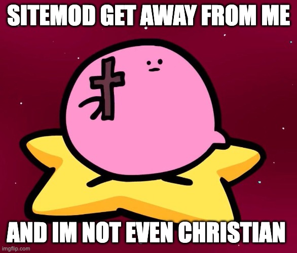 TeriminalMontage Kirby | SITEMOD GET AWAY FROM ME AND IM NOT EVEN CHRISTIAN | image tagged in teriminalmontage kirby | made w/ Imgflip meme maker