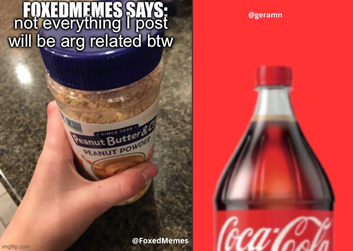 FoxedMemes and geramn template | not everything I post will be arg related btw | image tagged in foxedmemes and geramn template | made w/ Imgflip meme maker