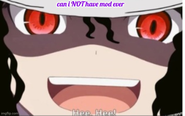 muzan Jackson | can i NOT have mod ever | image tagged in muzan jackson | made w/ Imgflip meme maker