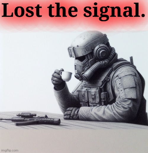 Lost the signal. | made w/ Imgflip meme maker