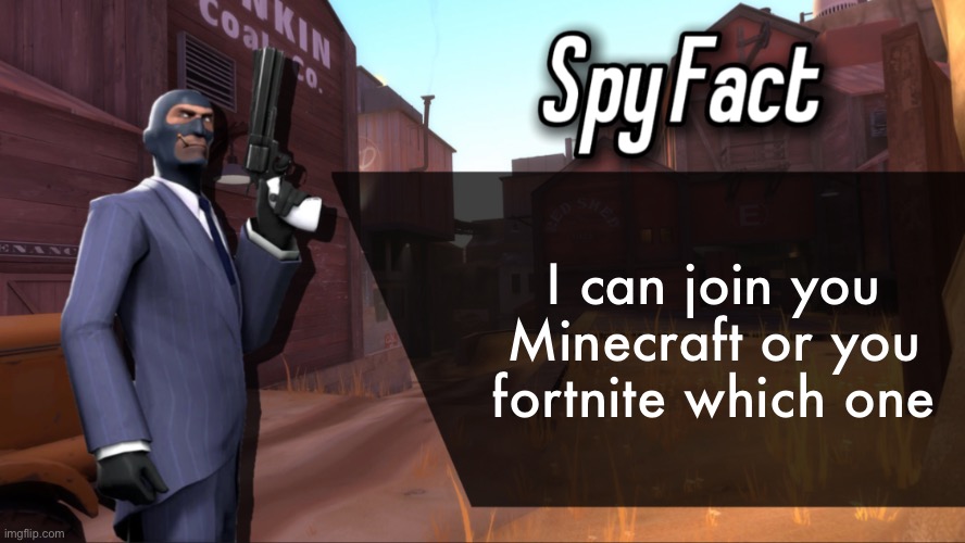 Spy Fact | I can join you Minecraft or you fortnite which one | image tagged in spy fact | made w/ Imgflip meme maker