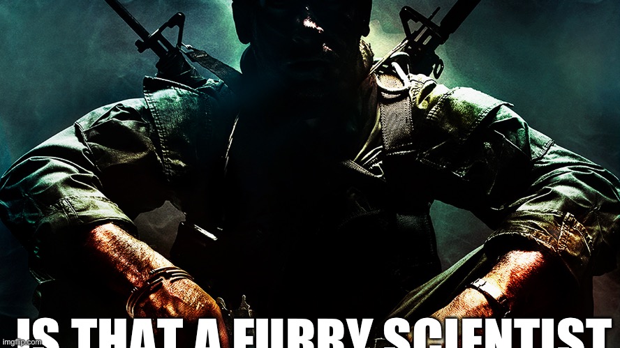Black ops guy | IS THAT A FURRY SCIENTIST | image tagged in black ops guy | made w/ Imgflip meme maker