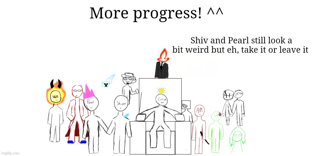 I kinda need more people- | More progress! ^^; Shiv and Pearl still look a bit weird but eh, take it or leave it | made w/ Imgflip meme maker