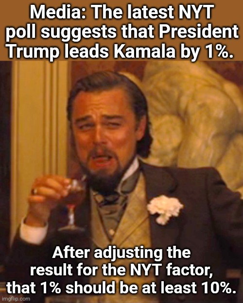 Laughing Leo | Media: The latest NYT poll suggests that President Trump leads Kamala by 1%. After adjusting the result for the NYT factor, that 1% should be at least 10%. | image tagged in memes,laughing leo | made w/ Imgflip meme maker