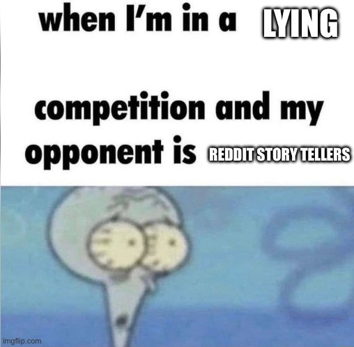 Liar liar pants on fire | LYING; REDDIT STORY TELLERS | image tagged in whe i'm in a competition and my opponent is,memes,squidward,spongebob,you have been eternally cursed for reading the tags | made w/ Imgflip meme maker