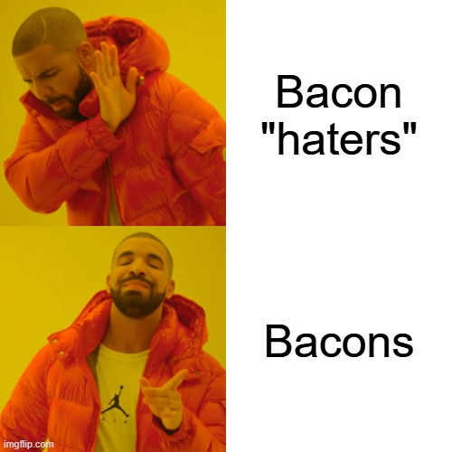 bacons are good and are underrated | Bacon "haters"; Bacons | image tagged in memes,drake hotline bling | made w/ Imgflip meme maker