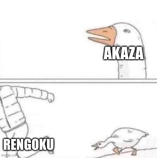 Goose Chase | AKAZA; RENGOKU | image tagged in goose chase | made w/ Imgflip meme maker