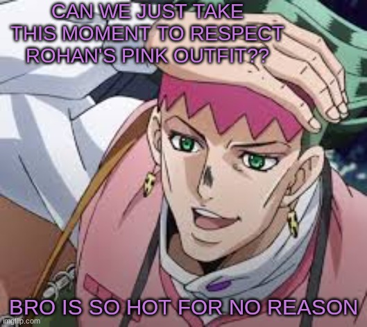 please he's so fine | CAN WE JUST TAKE THIS MOMENT TO RESPECT ROHAN'S PINK OUTFIT?? BRO IS SO HOT FOR NO REASON | made w/ Imgflip meme maker