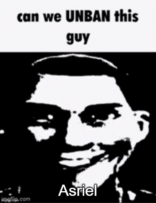 I just memechatted by Behapp that Andrew banned him indefinitely | Asriel | image tagged in can we unban this guy | made w/ Imgflip meme maker