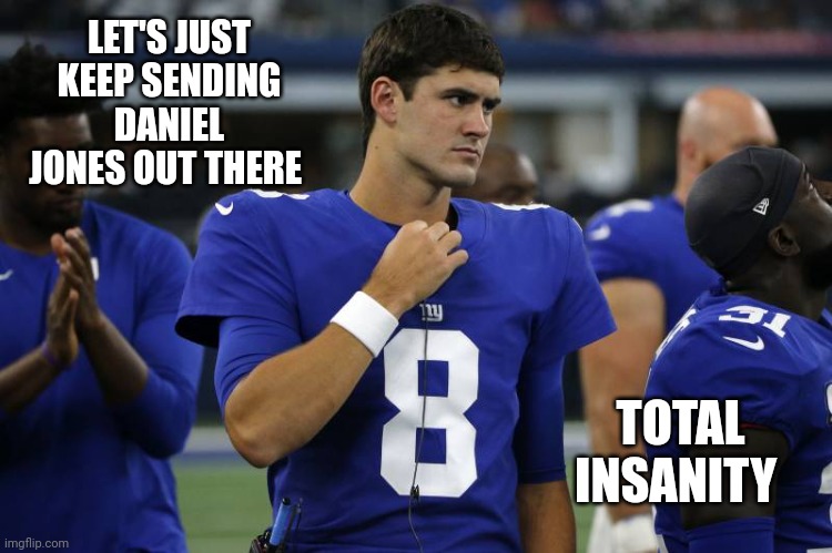 Daniel Jones - NYG | LET'S JUST KEEP SENDING DANIEL JONES OUT THERE TOTAL INSANITY | image tagged in daniel jones - nyg | made w/ Imgflip meme maker