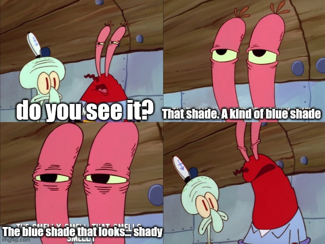 the smelly smell that smells smelly | do you see it? That shade. A kind of blue shade The blue shade that looks... shady | image tagged in the smelly smell that smells smelly | made w/ Imgflip meme maker