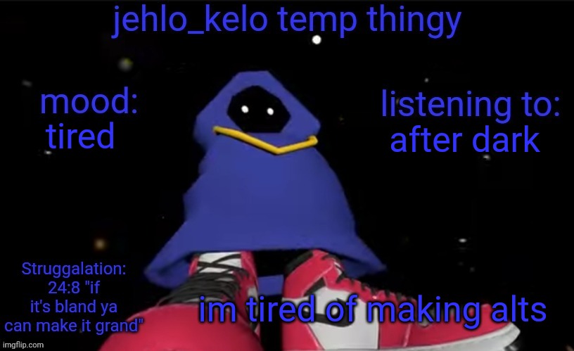 jehlo kelo temp | after dark; tired; im tired of making alts | image tagged in jehlo kelo temp | made w/ Imgflip meme maker