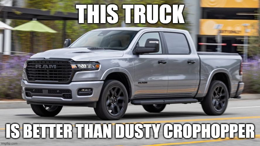 Truck | THIS TRUCK; IS BETTER THAN DUSTY CROPHOPPER | image tagged in truck | made w/ Imgflip meme maker