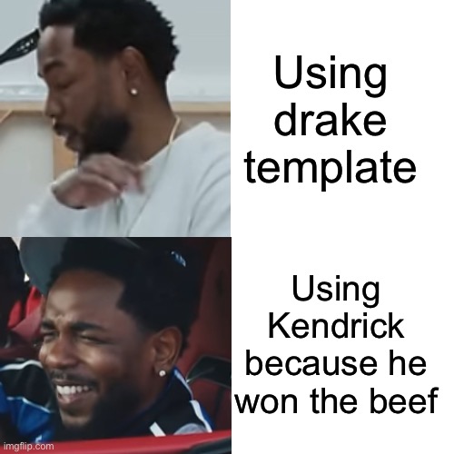 Drake Hotline Bling | Using drake template; Using Kendrick because he won the beef | image tagged in memes,drake hotline bling | made w/ Imgflip meme maker