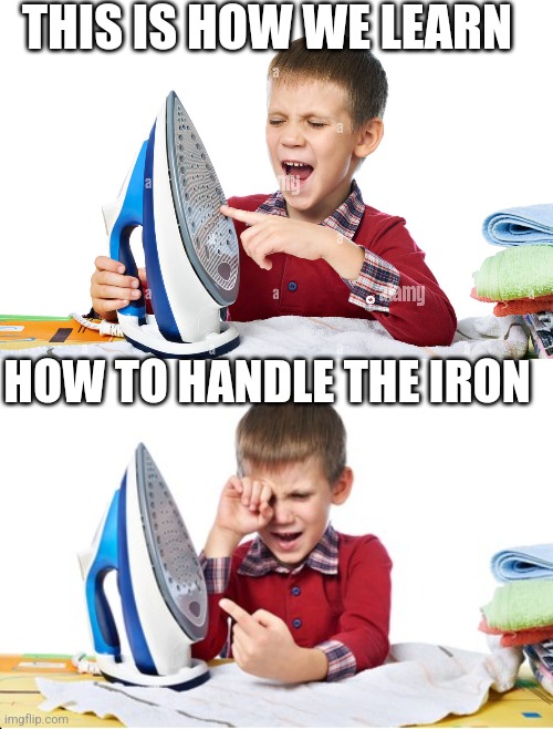 THIS IS HOW WE LEARN HOW TO HANDLE THE IRON | made w/ Imgflip meme maker