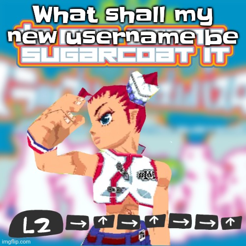 Gwuh | What shall my new username be | image tagged in i'm not gonna sugarcoat it | made w/ Imgflip meme maker