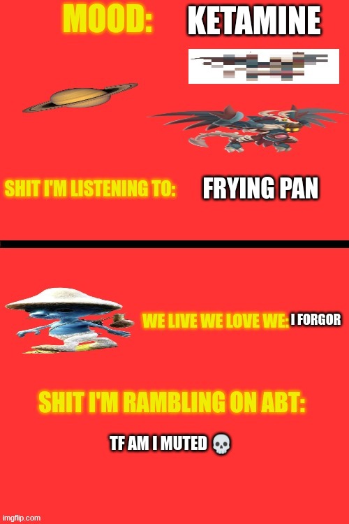 Your_casual_imgflipper anounc temp 2 | KETAMINE; FRYING PAN; I FORGOR; TF AM I MUTED 💀 | image tagged in your_casual_imgflipper anounc temp 2 | made w/ Imgflip meme maker