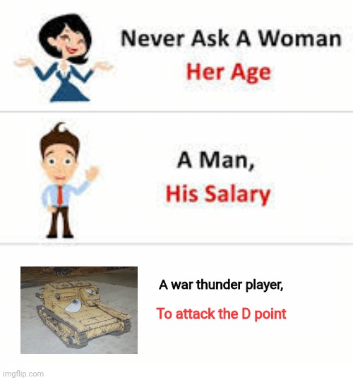 feed the snail | A war thunder player, To attack the D point | image tagged in never ask a woman her age | made w/ Imgflip meme maker