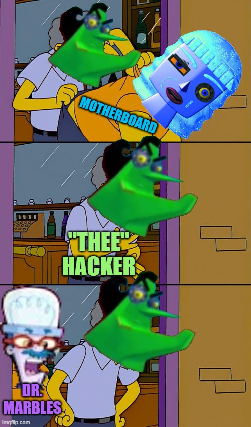 In a nutshell basically this is on the whole exactly how "Thee" Hacker got banished to the Northern Frontier in the first place | MOTHERBOARD; "THEE" HACKER; DR. MARBLES | image tagged in moe throws barney,memes,crossover memes,hacker,the simpsons,cyberchase | made w/ Imgflip meme maker