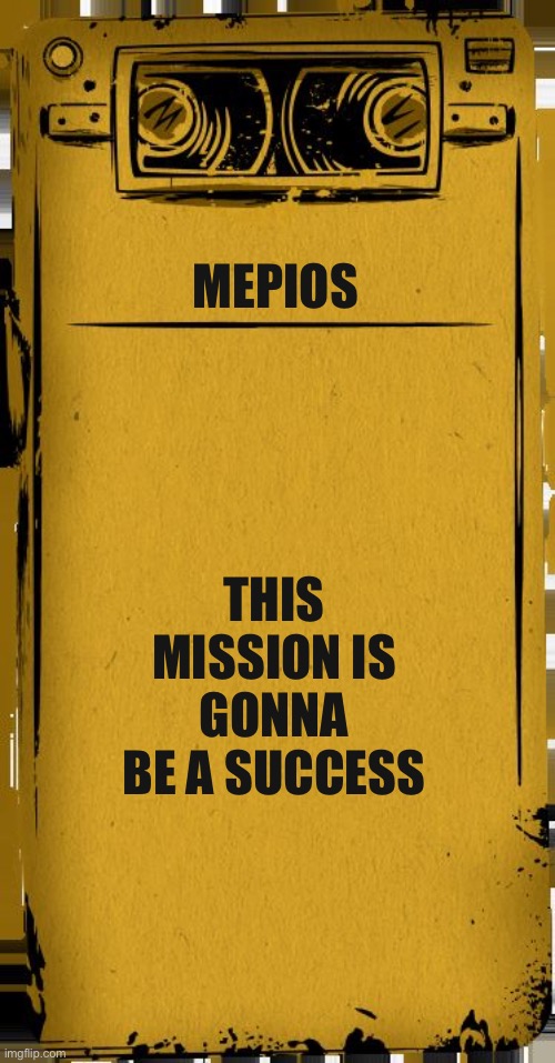 From crane’s movie attack on anime: anime hq falls | MEPIOS; THIS MISSION IS GONNA BE A SUCCESS | image tagged in bendy audio | made w/ Imgflip meme maker