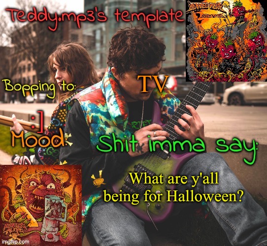 Genuine question cause i already have my costume planned | TV; :]; What are y'all being for Halloween? | image tagged in teddy's berried alive template | made w/ Imgflip meme maker