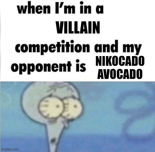 We've been fooled | VILLAIN; NIKOCADO AVOCADO | image tagged in whe i'm in a competition and my opponent is,memes,funny,nikocado avocado | made w/ Imgflip meme maker