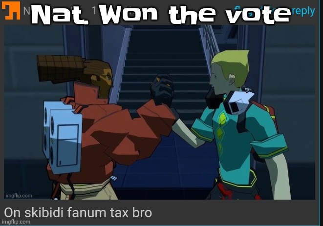 The | Nat. Won the vote | image tagged in on skibidi fanum tax bro | made w/ Imgflip meme maker