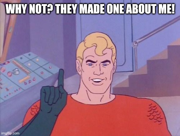 Aquaman questions | WHY NOT? THEY MADE ONE ABOUT ME! | image tagged in aquaman questions | made w/ Imgflip meme maker