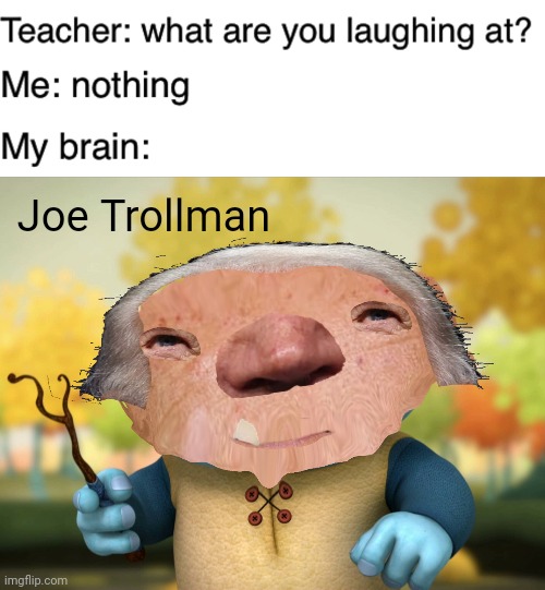 editing at it's finest | Joe Trollman | image tagged in teacher what are you laughing at,photoshop,funny,joe biden,wallykazam | made w/ Imgflip meme maker