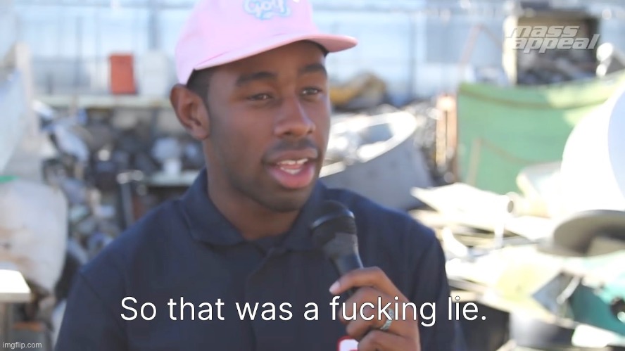 So that was a fucking lie. | image tagged in so that was a fucking lie | made w/ Imgflip meme maker