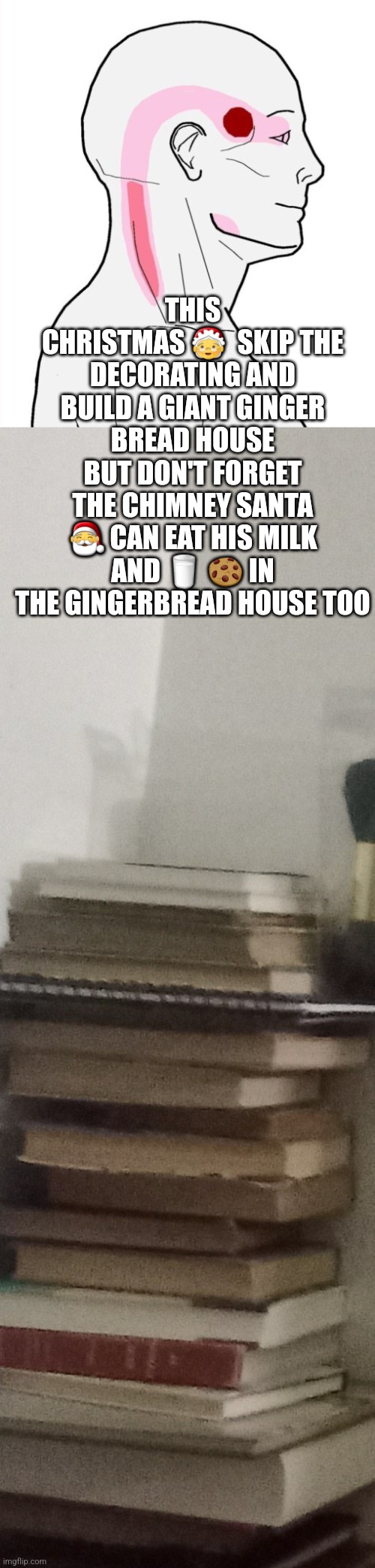 Gingerbread building | THIS CHRISTMAS 🤶  SKIP THE DECORATING AND BUILD A GIANT GINGER BREAD HOUSE BUT DON'T FORGET THE CHIMNEY SANTA 🎅 CAN EAT HIS MILK AND 🥛 🍪 IN THE GINGERBREAD HOUSE TOO | image tagged in gingerbread man,white house,gamers,christmas memes | made w/ Imgflip meme maker