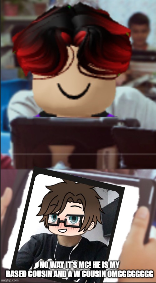 William looks at pictures of MC | NO WAY IT'S MC! HE IS MY BASED COUSIN AND A W COUSIN OMGGGGGGGG | image tagged in ipad kid,mc,william | made w/ Imgflip meme maker