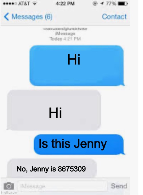 Jenny | Hi; Hi; Is this Jenny; No, Jenny is 8675309 | image tagged in blank text conversation,number,phone number | made w/ Imgflip meme maker