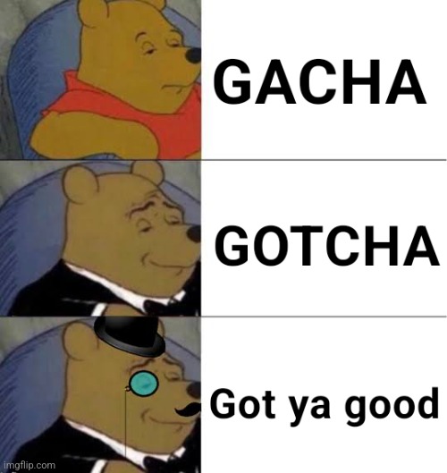 Better Gacha (??) | image tagged in gacha life,gacha club,gacha world,lunime,fancy winnie the pooh meme,tuxedo winnie the pooh | made w/ Imgflip meme maker