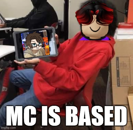 William is correct! | MC IS BASED | image tagged in red emo guy holding ipad,mc,william,based | made w/ Imgflip meme maker