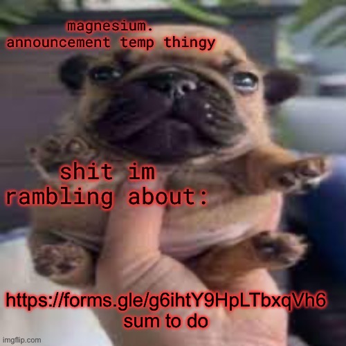 pug temp | https://forms.gle/g6ihtY9HpLTbxqVh6 
sum to do | image tagged in pug temp | made w/ Imgflip meme maker