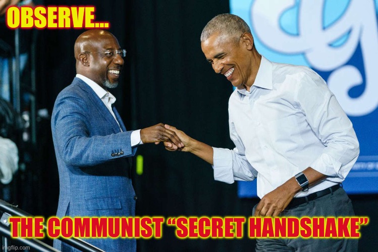 Barack Obama and Raphael Warnock | OBSERVE…; THE COMMUNIST “SECRET HANDSHAKE” | image tagged in barack obama and raphael warnock | made w/ Imgflip meme maker