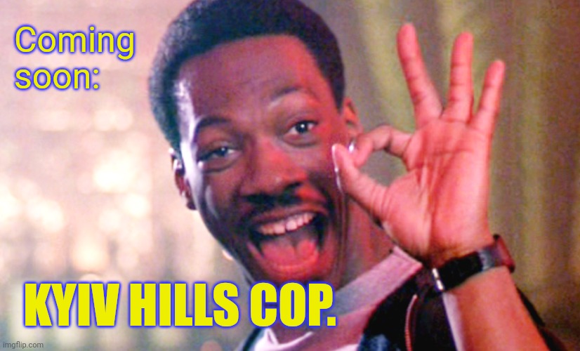 Axel Foley | Coming soon: KYIV HILLS COP. | image tagged in axel foley | made w/ Imgflip meme maker