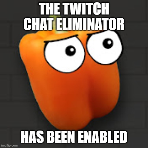 THE TWITCH CHAT ELIMINATOR; HAS BEEN ENABLED | made w/ Imgflip meme maker