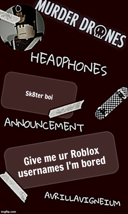 AvrilLavigneEnjoyer @ProudLivy9 | Sk8ter boi; Give me ur Roblox usernames I'm bored | image tagged in epic rock avrillavigneium announcement temp rahh | made w/ Imgflip meme maker