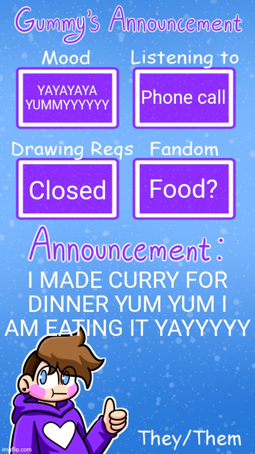 YAYAYAYA YUMMYYYYYY; Phone call; Food? Closed; I MADE CURRY FOR DINNER YUM YUM I AM EATING IT YAYYYYY | image tagged in gummy's announcement template version 4 | made w/ Imgflip meme maker
