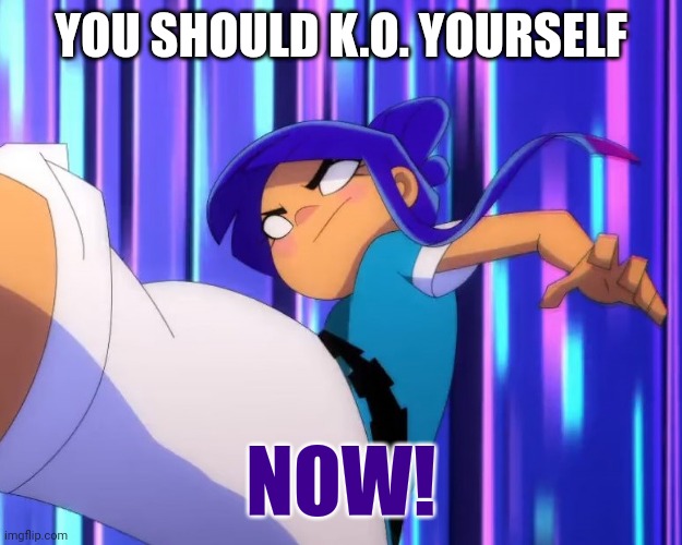 Have a family-friendly version of that Low Tier God meme I guess | YOU SHOULD K.O. YOURSELF; NOW! | image tagged in nickelodeon,netflix,you should kill yourself now,angry gamer girl,memes,gamer girl | made w/ Imgflip meme maker