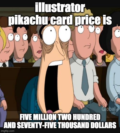 oh my FUCKING GOD | illustrator pikachu card price is; FIVE MILLION TWO HUNDRED AND SEVENTY-FIVE THOUSAND DOLLARS | image tagged in quagmire jaw drop | made w/ Imgflip meme maker